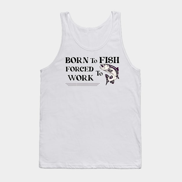 born to Fish Forced To Work Tank Top by Ras-man93